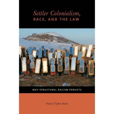 Settler Colonialism, Race, and the Law - (Citizenship and Migration in the Americas) by  Natsu Taylor Saito (Hardcover)