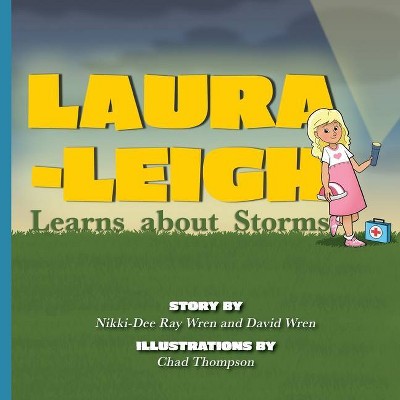 Laura-Leigh Learns about Storms - by  Nikki-Dee Ray Wren & David Wren & Chad Thompson (Paperback)