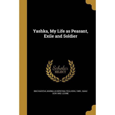 Yashka, My Life as Peasant, Exile and Soldier - by  Isaac Don 1892- Levine (Paperback)