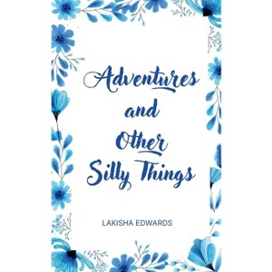 Adventures and Other Silly Things - by  Lakisha Edwards (Paperback) - 1 of 1