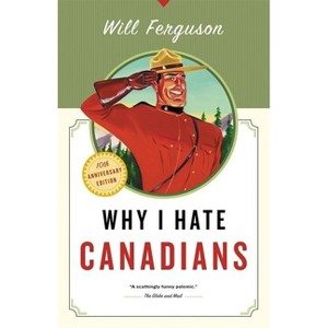 Why I Hate Canadians - 10th Edition by  Will Ferguson (Paperback) - 1 of 1