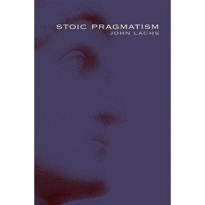 Stoic Pragmatism - (American Philosophy) by  John Lachs (Paperback)