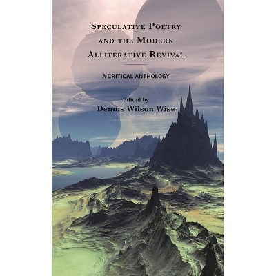 Speculative Poetry and the Modern Alliterative Revival - by  Dennis Wilson Wise (Hardcover)