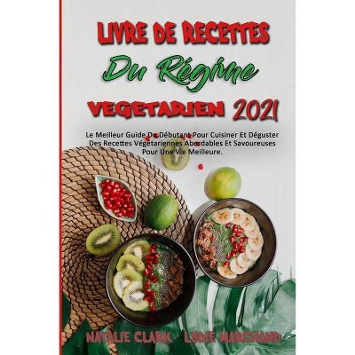 Livre De Recettes Du Régime Végétarien 2021 - by  Natalie Clark & Lydie Marchand (Paperback)