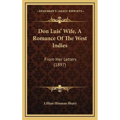 Don Luis' Wife, a Romance of the West Indies - by  Lillian Hinman Shuey (Hardcover)