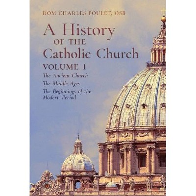 A History of the Catholic Church - by  Dom Charles Poulet (Hardcover)