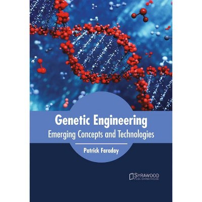 Genetic Engineering: Emerging Concepts and Technologies - by  Patrick Faraday (Hardcover)