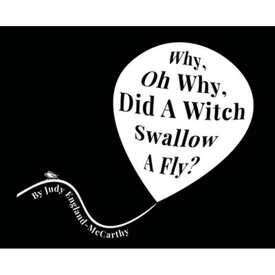 Why, Oh Why, Did A Witch Swallow A Fly - by  Judy A England-McCarthy (Hardcover)