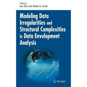 Modeling Data Irregularities and Structural Complexities in Data Envelopment Analysis - by  Joe Zhu & Wade D Cook (Hardcover) - 1 of 1