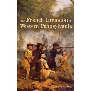 The French Invasion of Western Pennsylvania - by  Donald Kent (Hardcover) - 1 of 1