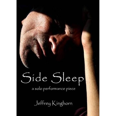 SIDE SLEEP a solo performance piece - by  Jeffrey Kinghorn (Paperback)