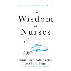 The Wisdom of Nurses - by  Amie Archibald-Varley & Sara Fung (Paperback) - 1 of 1