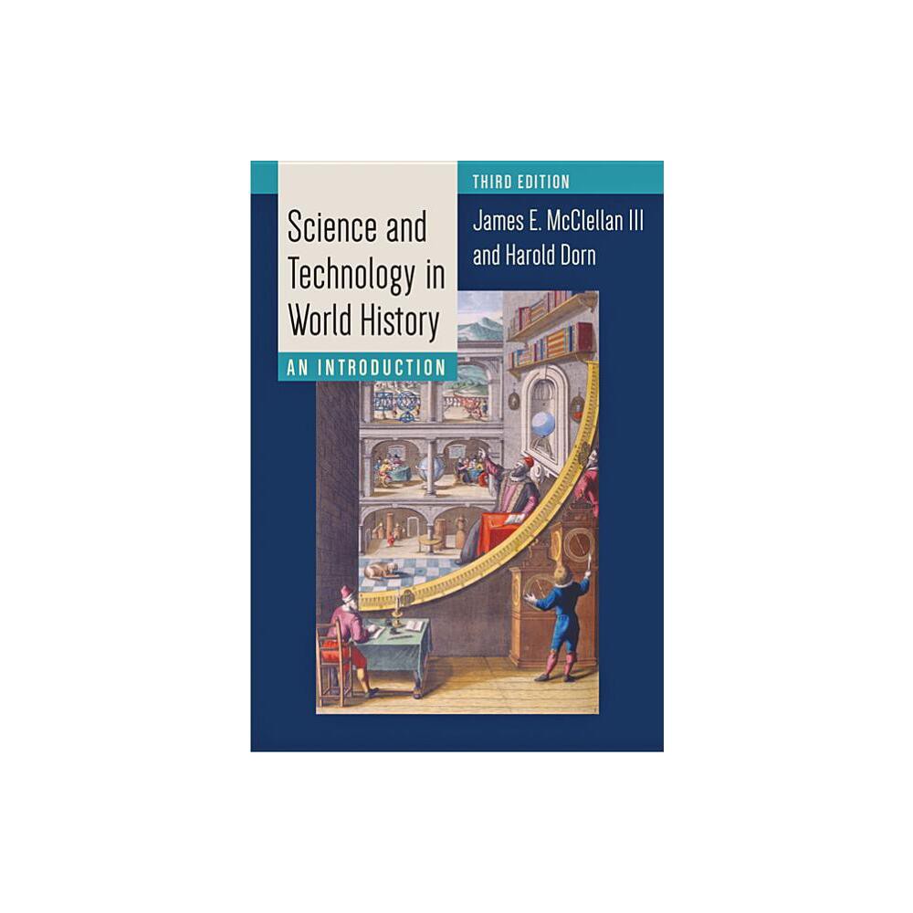 Science and Technology in World History - 3rd Edition by James E McClellan & Harold Dorn (Paperback)