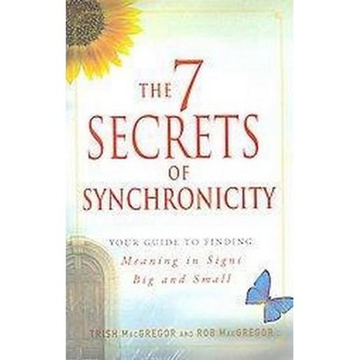 The 7 Secrets of Synchronicity - by  Trish MacGregor (Paperback)