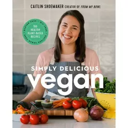 Simply Delicious Vegan - by Caitlin Shoemaker (Hardcover)