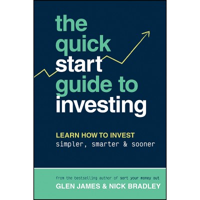 The Quick-Start Guide to Investing - by  Glen James & Nick Bradley (Paperback)