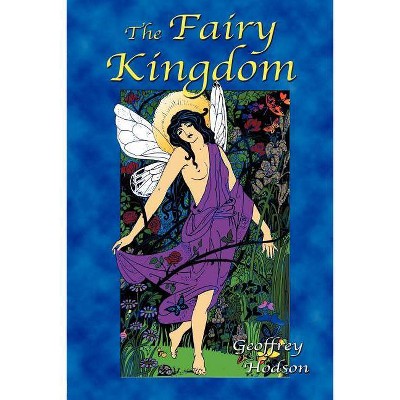 The Fairy Kingdom - by  Geoffrey Hodson (Paperback)