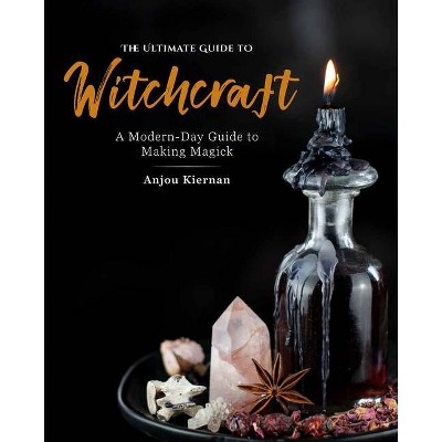 The Ultimate Guide to Witchcraft - (Ultimate Guide To...) by  Anjou Kiernan (Paperback)