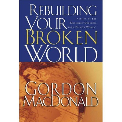 Rebuilding Your Broken World - by  Gordon MacDonald (Paperback)