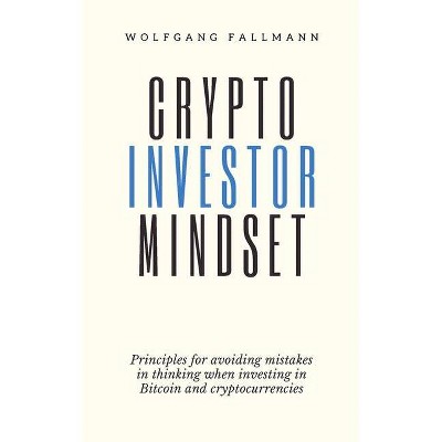 Crypto Investor Mindset - Principles for avoiding mistakes in thinking when investing in Bitcoin and cryptocurrencies - by  Wolfgang Fallmann