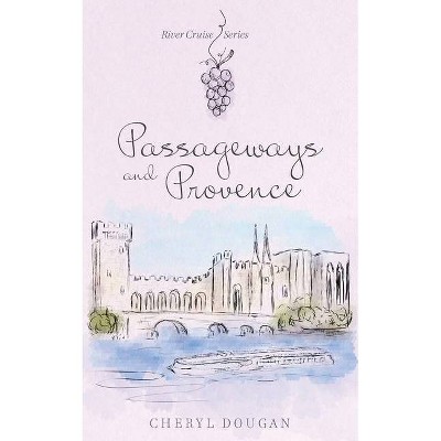 Passageways and Provence - (River Cruise) by  Cheryl Dougan (Paperback)