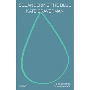 Squandering the Blue - by  Kate Braverman (Paperback) - 1 of 1