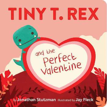 Tiny T. Rex and the Perfect Valentine - by  Jonathan Stutzman (Board Book)