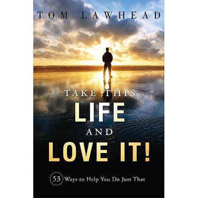 Take This Life and Love It! - by  Tom Lawhead (Paperback)