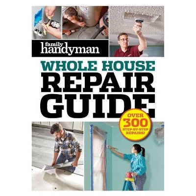 Family Handyman Whole House Repair Guide - by  Editors at Family Handyman (Hardcover)