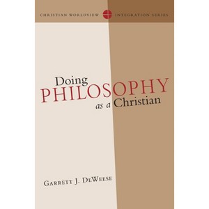 Doing Philosophy as a Christian - (Christian Worldview Integration) by  Garrett J Deweese (Paperback) - 1 of 1
