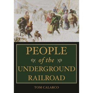 People of the Underground Railroad - by  Tom Calarco (Hardcover) - 1 of 1