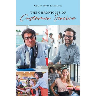 The Chronicles of Customer Service - by  Corina Mota Salamanca (Paperback)