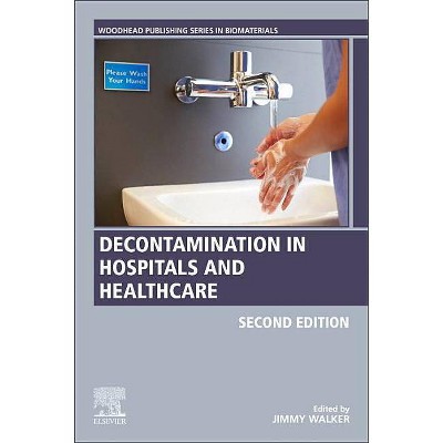 Decontamination in Hospitals and Healthcare - (Woodhead Publishing Biomaterials) 2nd Edition by  Jimmy H Walker (Paperback)