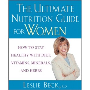 The Ultimate Nutrition Guide for Women - by  Leslie Beck (Paperback) - 1 of 1