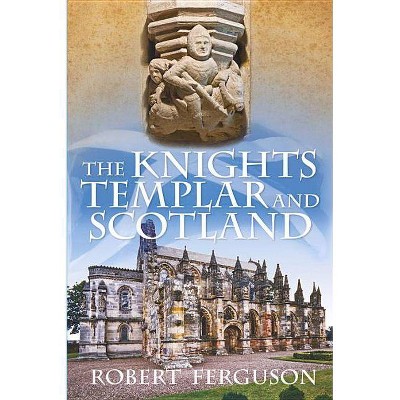 The Knights Templar and Scotland - by  Robert Ferguson (Paperback)