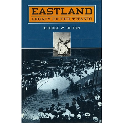 'Eastland' - (Legacy of the Titanic) by  George W Hilton (Paperback)
