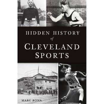 Hidden History of Cleveland Sports - by Marc Bona (Paperback)