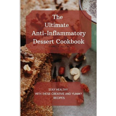 The Ultimate Anti-Inflammatory Dessert Cookbook - by  Camila Allen (Paperback)