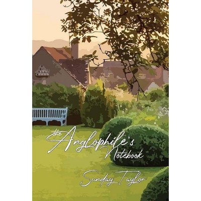 The Anglophile's Notebook - by  Sunday Taylor (Hardcover)