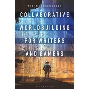 Collaborative Worldbuilding for Writers and Gamers - by  Trent Hergenrader (Paperback) - 1 of 1