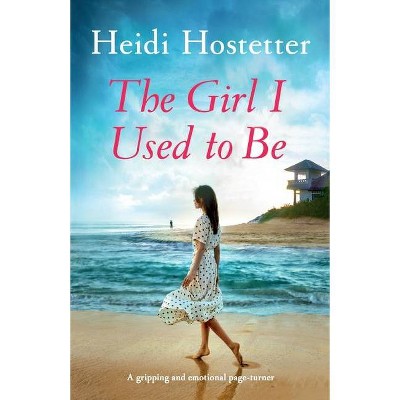 The Girl I Used to Be - by  Heidi Hostetter (Paperback)