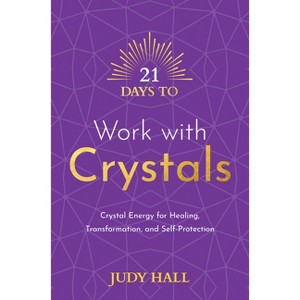 21 Days to Work with Crystals - by  Judy Hall (Paperback) - 1 of 1