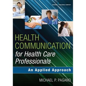 Health Communication for Health Care Professionals - by  Michael P Pagano (Paperback) - 1 of 1