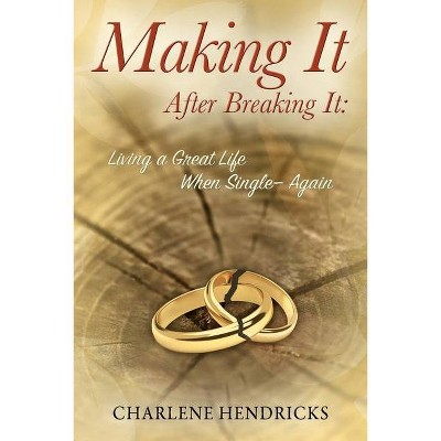 Making It After Breaking It - by  Charlene Hendricks (Paperback)