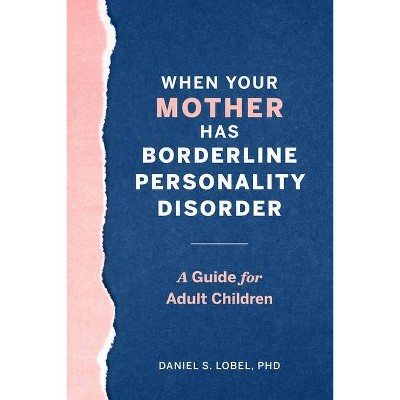 When Your Mother Has Borderline Personality Disorder - by  Daniel S Lobel (Paperback)