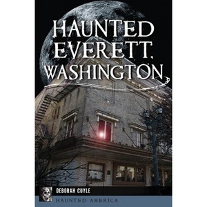 Haunted Everett, Washington - (Haunted America) by  Deborah Cuyle (Paperback) - 1 of 1