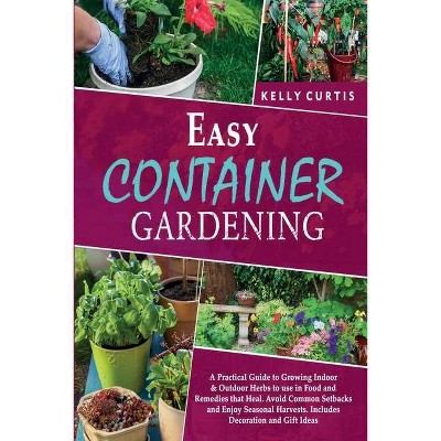 Easy Container Gardening - by  Kelly Curtis (Paperback)