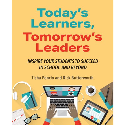 Today's Learners, Tomorrow's Leaders - by  Tisha Poncio & Rick Butterworth (Paperback)