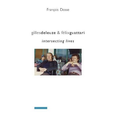 Gilles Deleuze and Félix Guattari - (European Perspectives: A Social Thought and Cultural Criticism) by  Francois Dosse (Paperback)