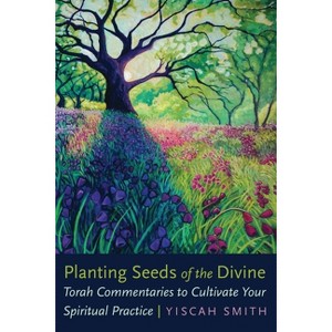 Planting Seeds of the Divine - by  Yiscah Smith (Paperback) - 1 of 1